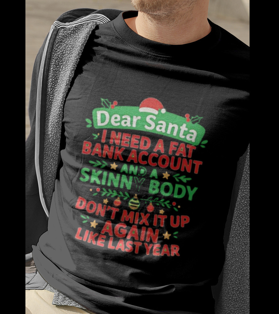 Dear Santa I Need A Fat Bank Account And A Skinny Body Don't Mix It Up Again Like Last Year T-Shirt