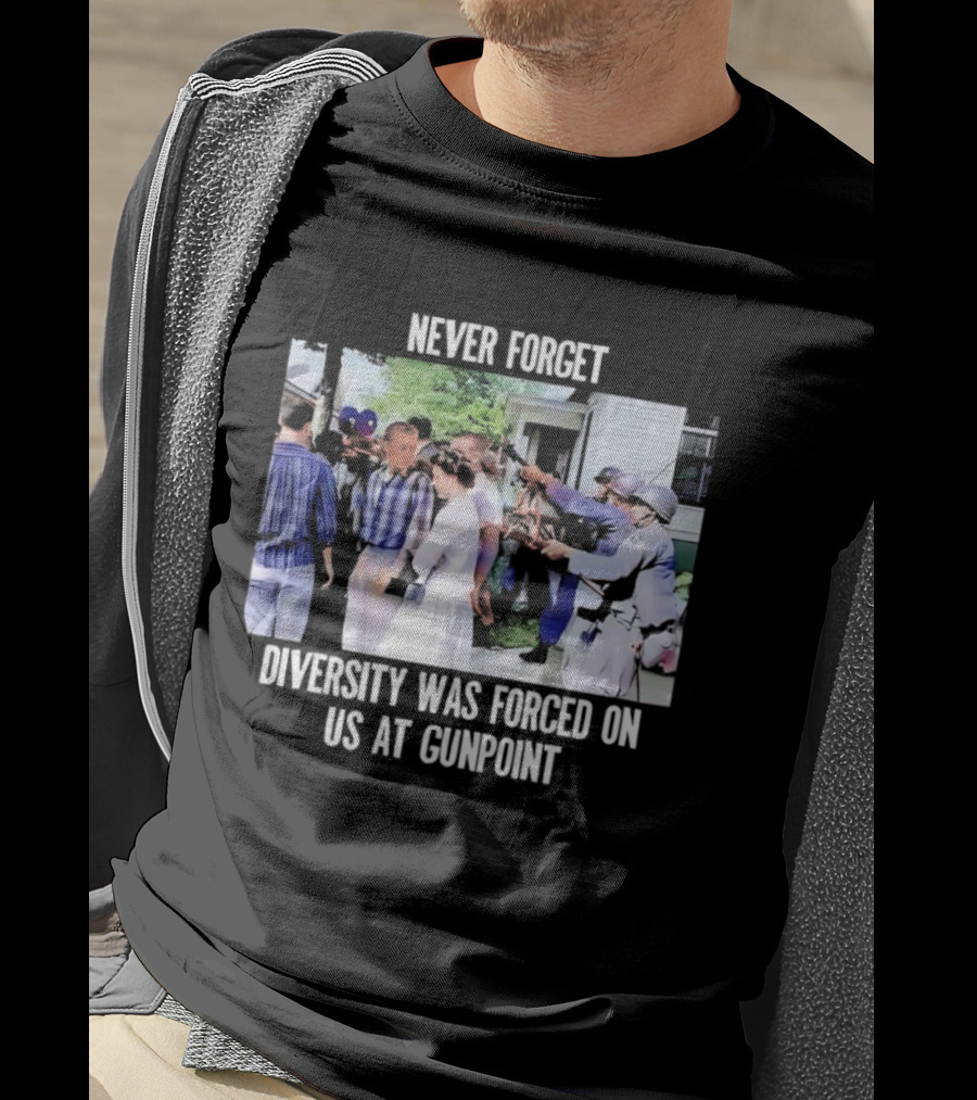 Never Forget Diversity Was Forced On US At Gunpoint T-Shirt