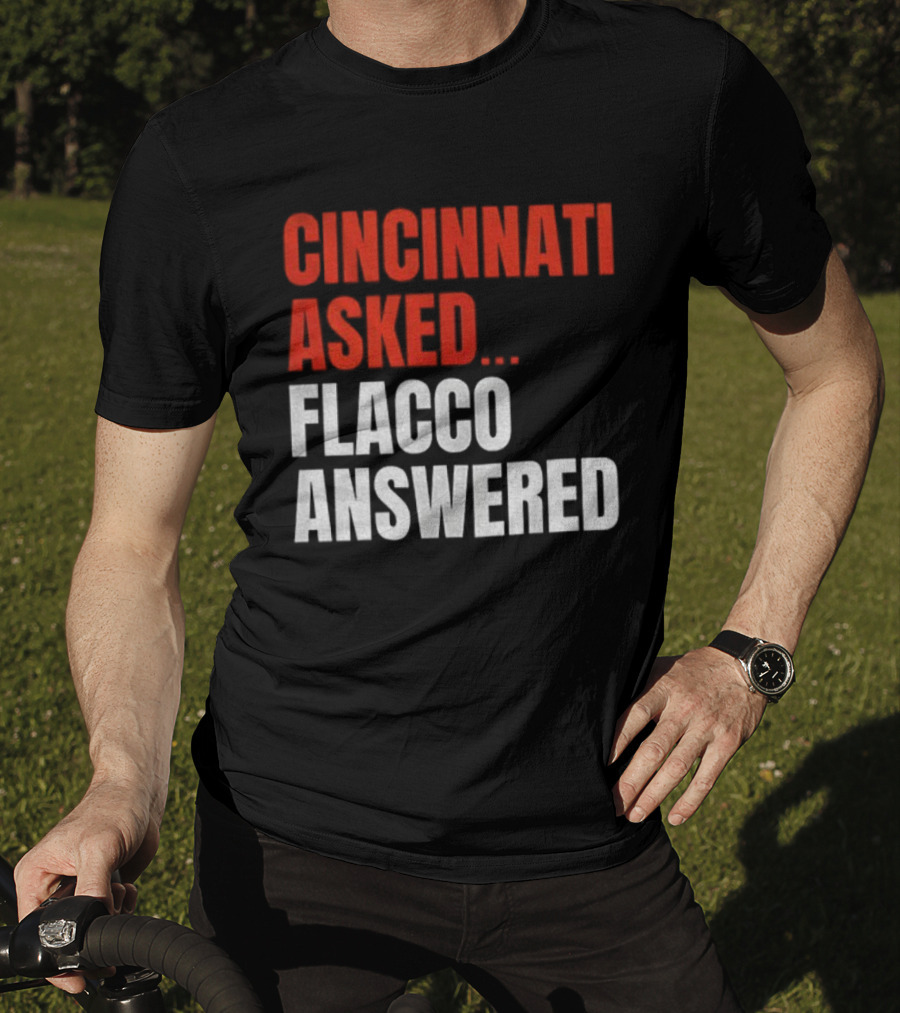 Cincinnati Asked Flacco Answered Joe Flacco Cincinnati Bengals T-Shirt