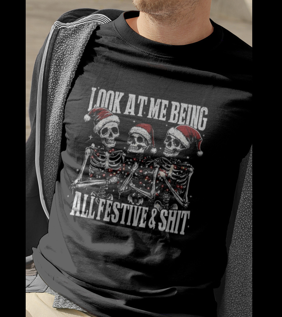 Look At Me Being All Festive And Shit Skeleton Merry Christmas T-Shirt