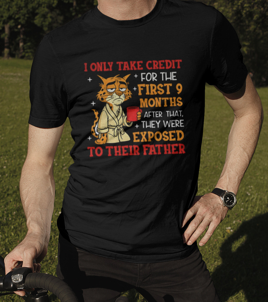 Tiger I Only Take Credit First 9 Months Then Exposed To Father T-Shirt