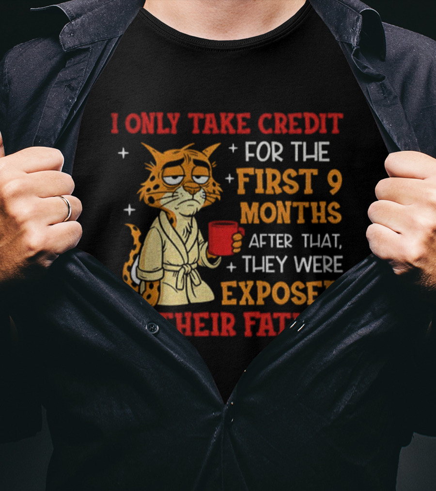 Tiger I Only Take Credit First 9 Months Then Exposed To Father T-Shirt