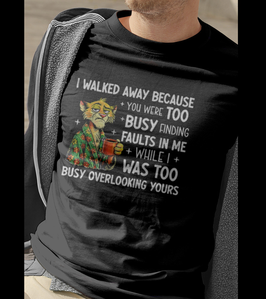 Tigers Walking Away Busy Finding Faults Busy Overlooking Yours T-Shirt