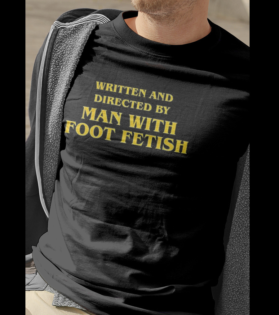 Written And Directed By Man With Foot Fetish Bold Yellow Text T-Shirt