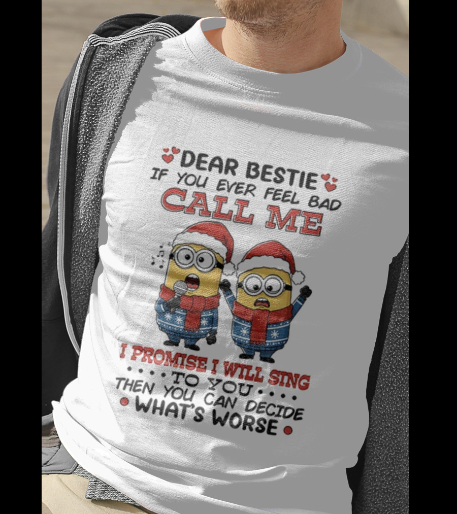 Dear Bestie If You Ever Feel Bad Call Me I Promise I Will Sing Then You Can Decide What's Worse Christmas Minions T-Shirt