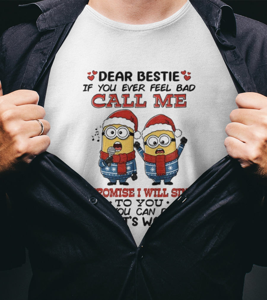 Dear Bestie If You Ever Feel Bad Call Me I Promise I Will Sing Then You Can Decide What's Worse Christmas Minions T-Shirt