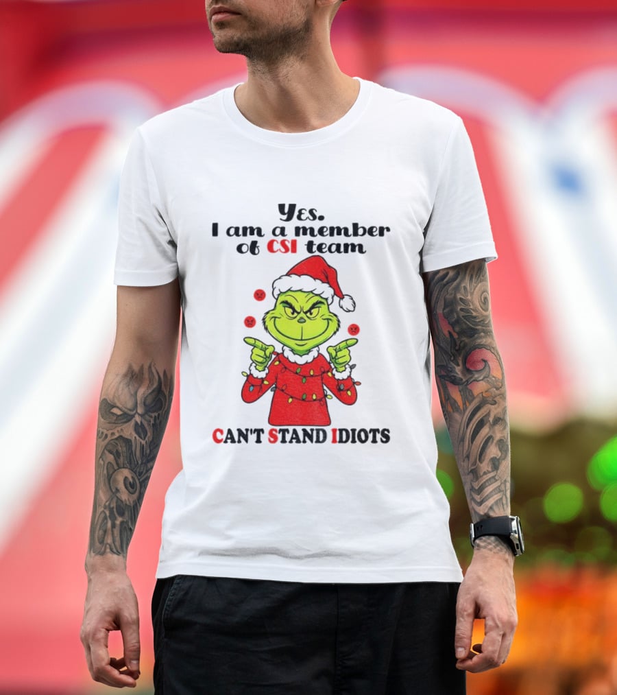 Grinch Santa Hat Yes I Am A Member Of CSI Team Can’t Stand Idiots Merry Christmas T-Shirt