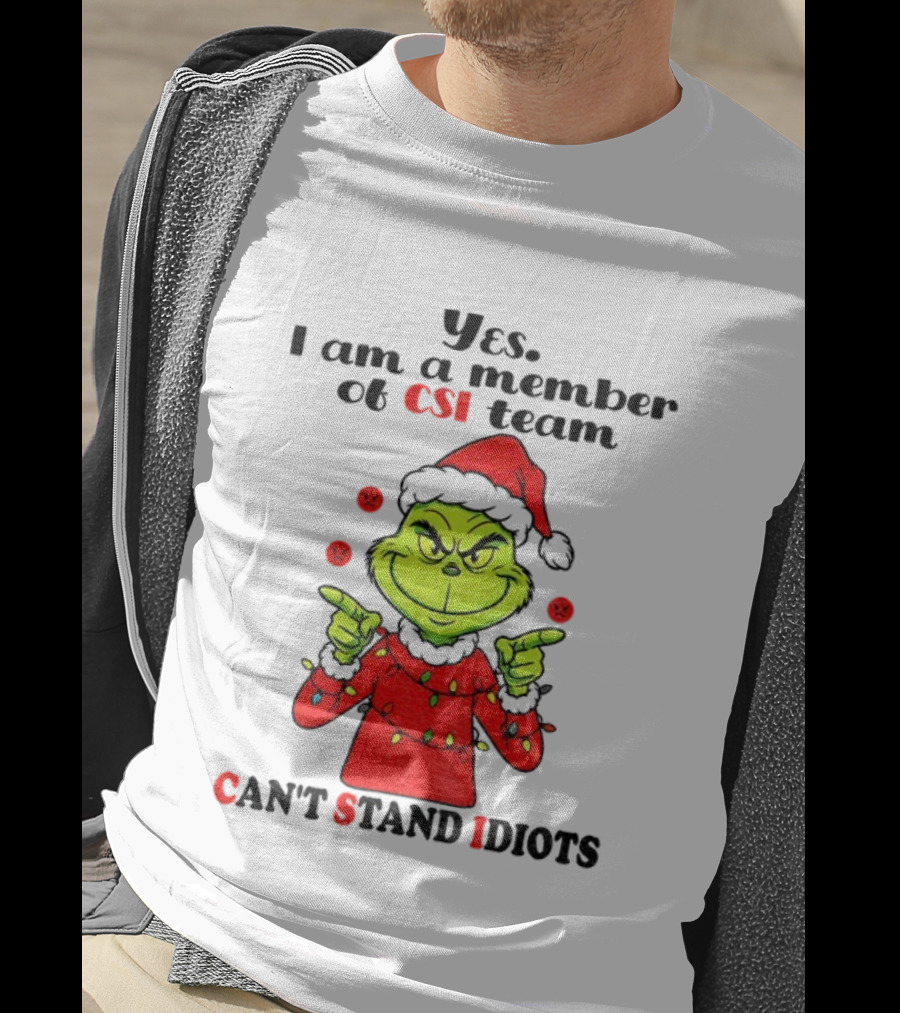 Grinch Santa Hat Yes I Am A Member Of CSI Team Can’t Stand Idiots Merry Christmas T-Shirt