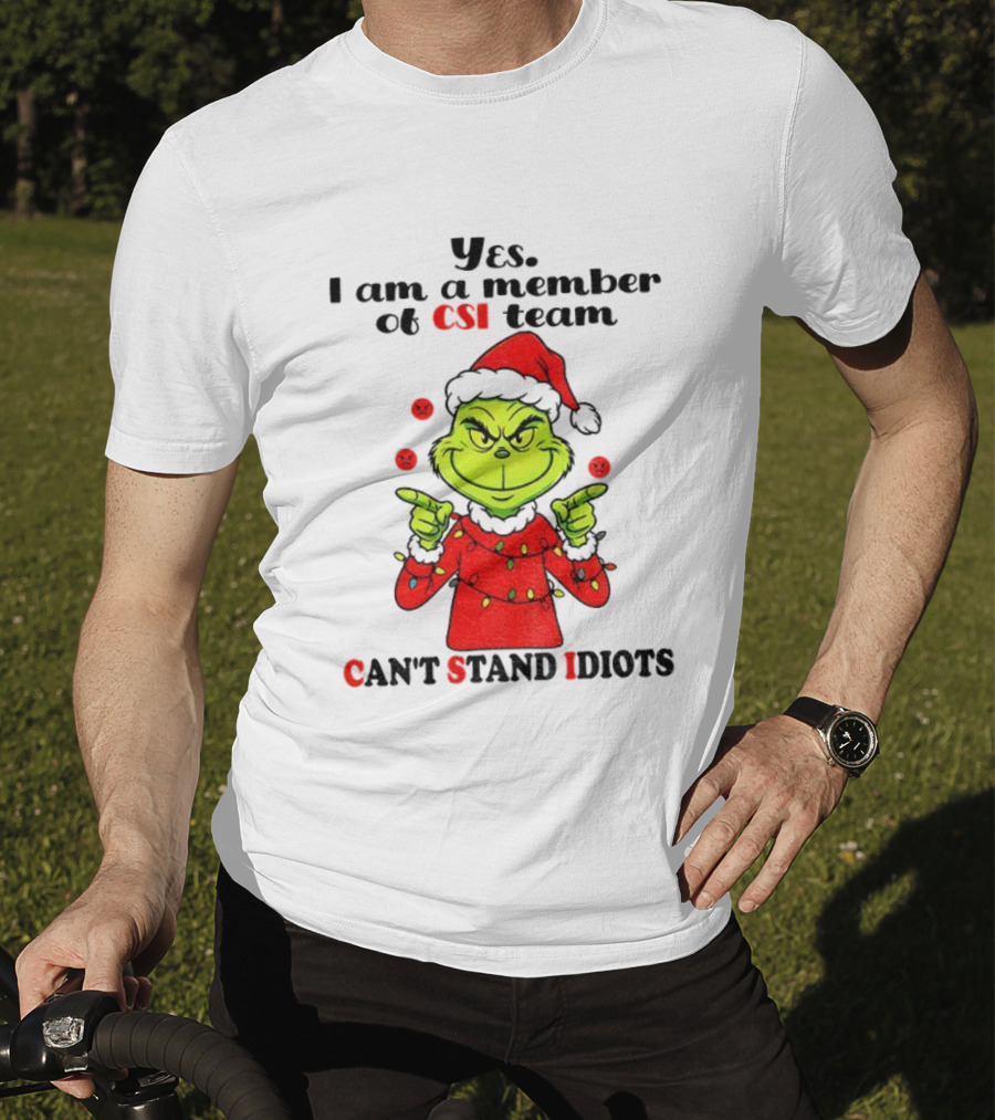 Grinch Santa Hat Yes I Am A Member Of CSI Team Can’t Stand Idiots Merry Christmas T-Shirt