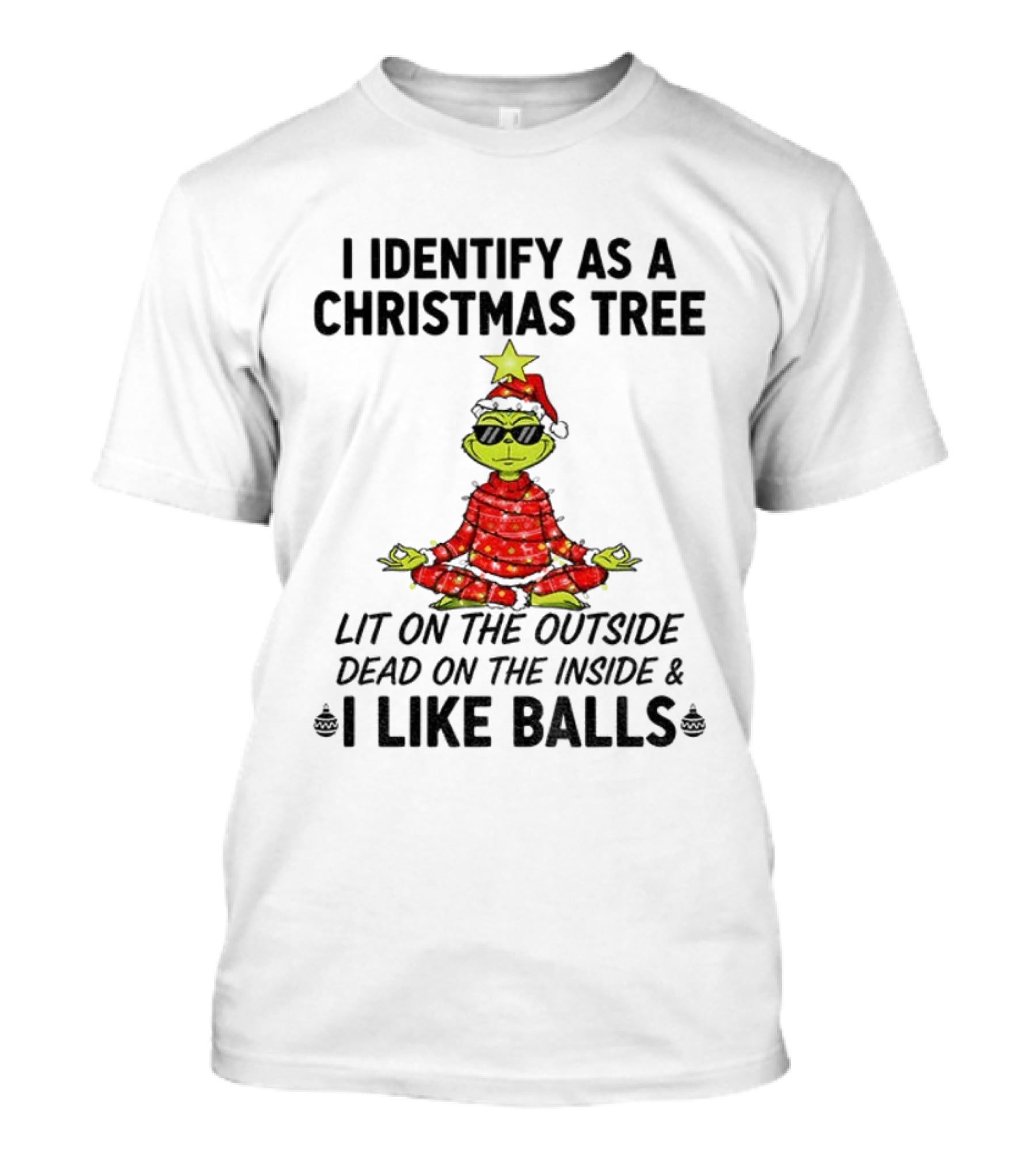 I Identify As A Christmas Tree Lit On The Outside Dead On The Inside I Like Balls Merry Christmas T-Shirt