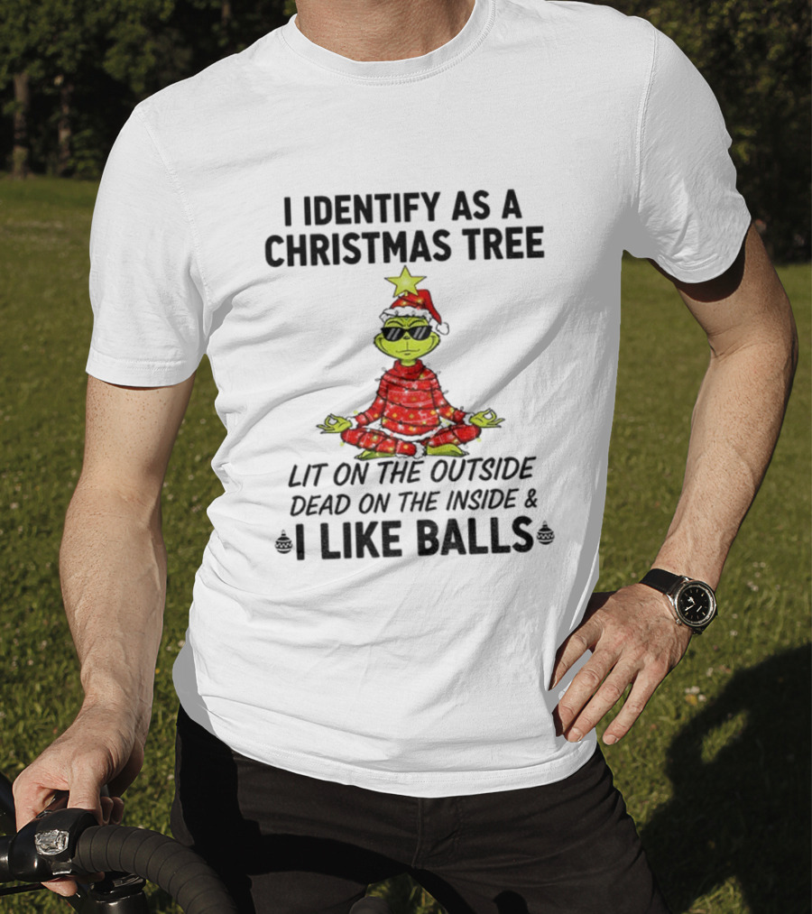 I Identify As A Christmas Tree Lit On The Outside Dead On The Inside I Like Balls Merry Christmas T-Shirt