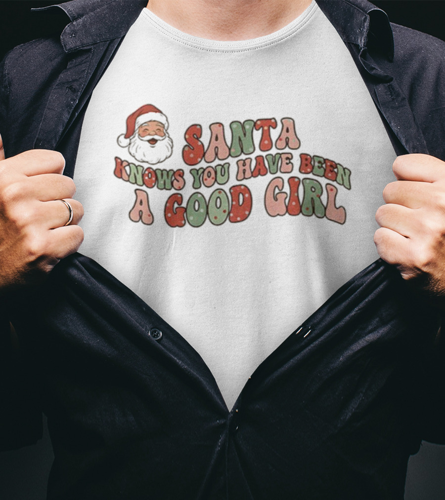 Santa Knows You Have Been A Good Girl Christmas T-Shirt