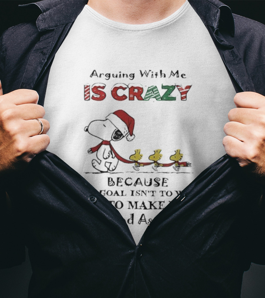 Arguing With Me Is Crazy Snoopy Christmas Goal To Make You Mad T-Shirt