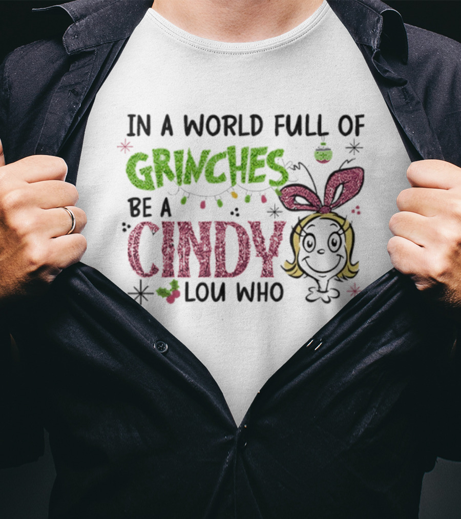 In A World Full Of Grinches Be A Cindy Lou Who Christmas Glitter Grinch Holiday Cheer T-Shirt