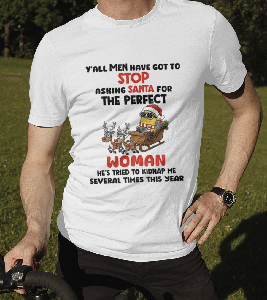 Y’all Men Have Got To Stop Asking Santa For The Perfect Woman Minion Kidnap Christmas T-Shirt