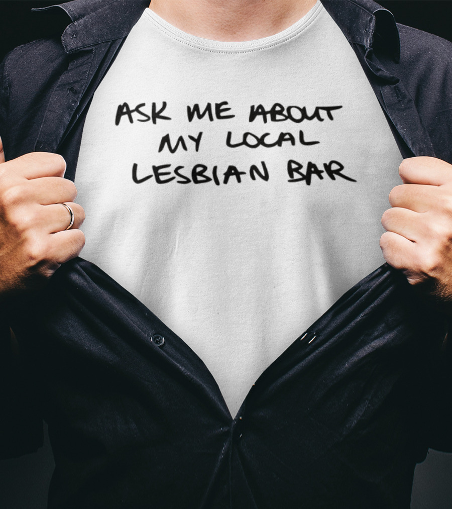 Austa Clausen Ask Me About My Local Lesbian Bar LGBTQ+ Community Phrase T-Shirt