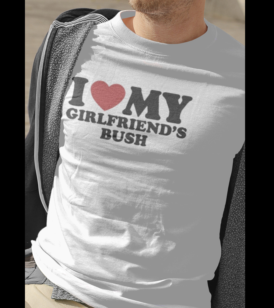 I Love My Girlfriend’s Bush Heart T-Shirt