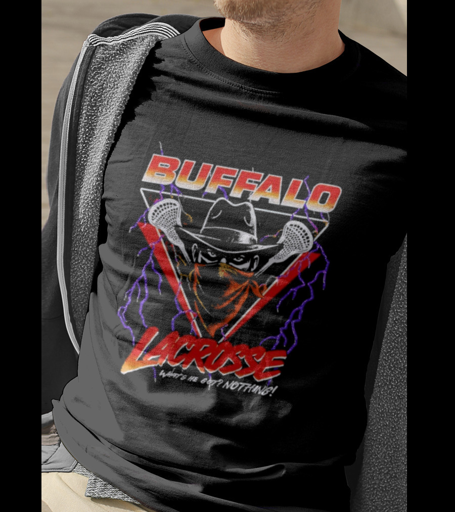 Buffalo Lacrosse Cowboy What’s He Got Nothing T-Shirt