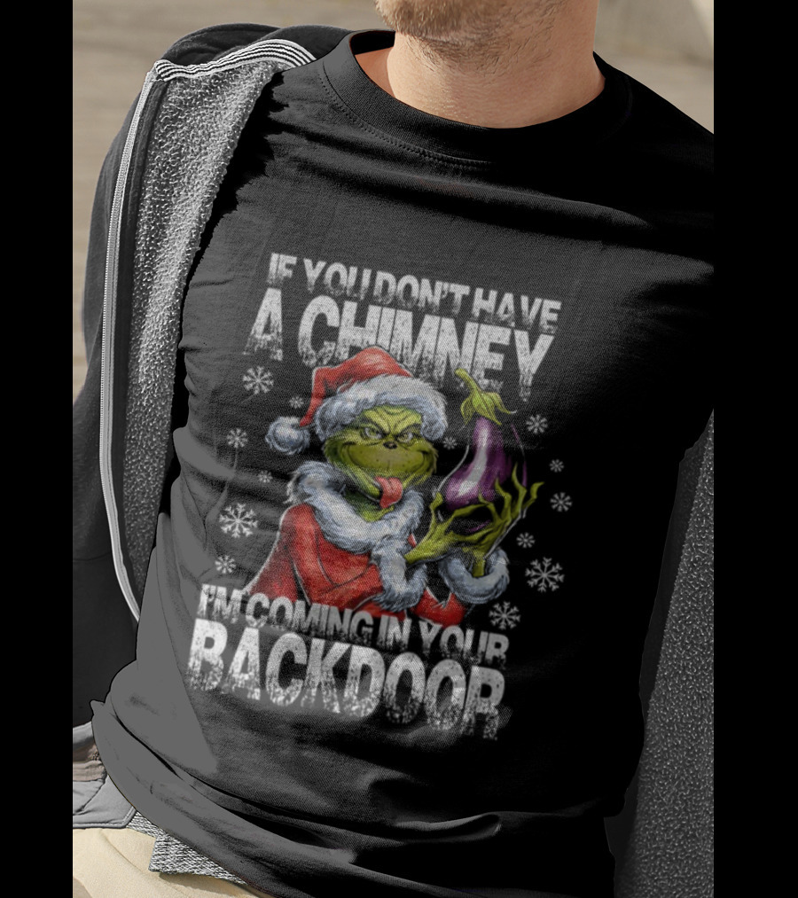 Grinch Santa Hat If You Don't Have A Chimney I'm Coming In Your Backdoor Christmas T-Shirt