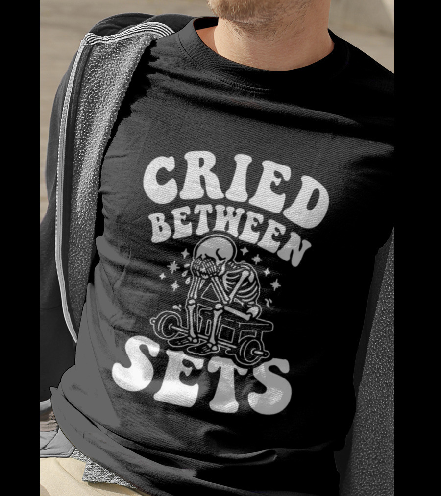 Cried Between Sets Skeleton Gym Motivation T-Shirt