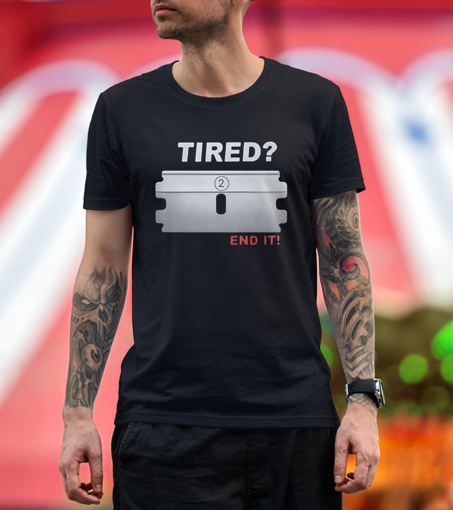 TIRED End It Razor Blade Symbolic Message T-Shirt
