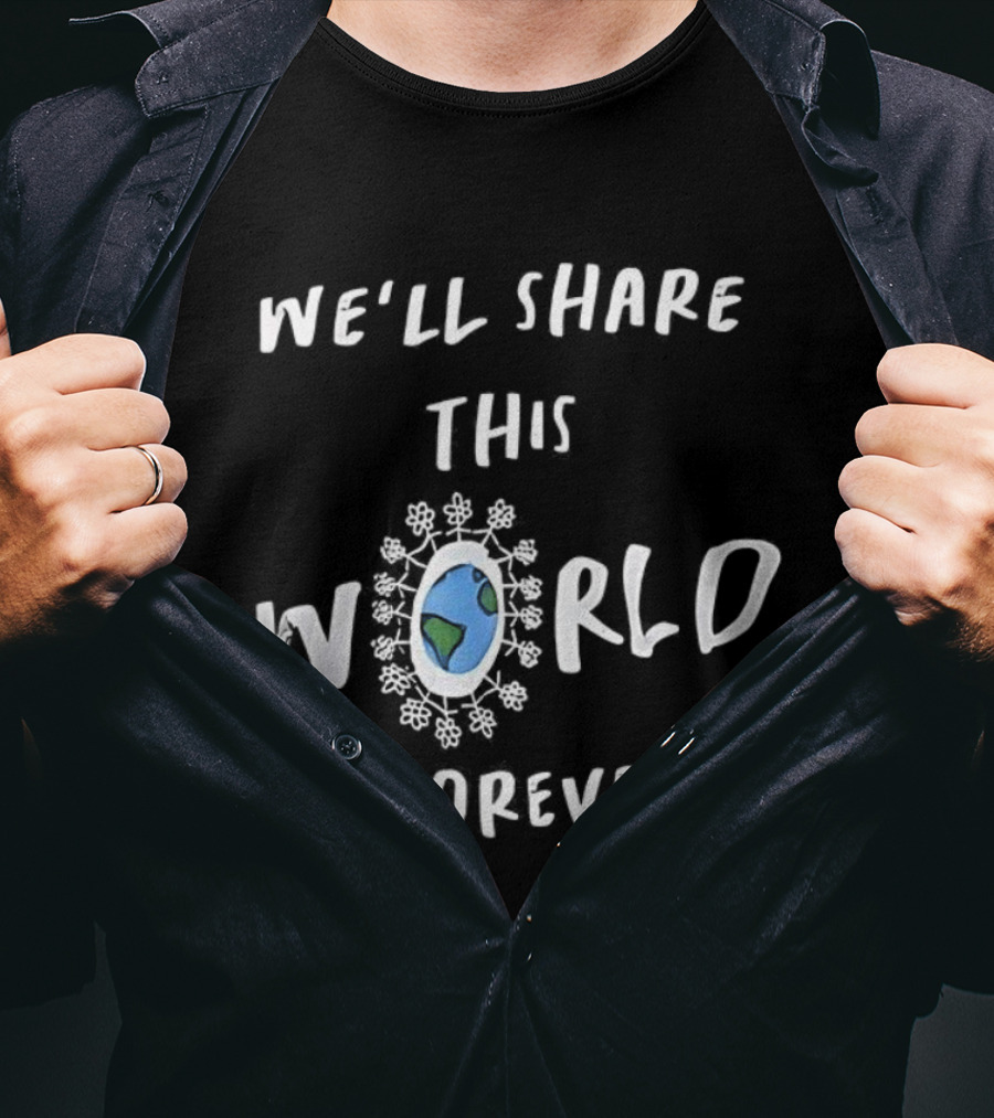 We’ll Share This World Forever Peace Unity Earth T-Shirt