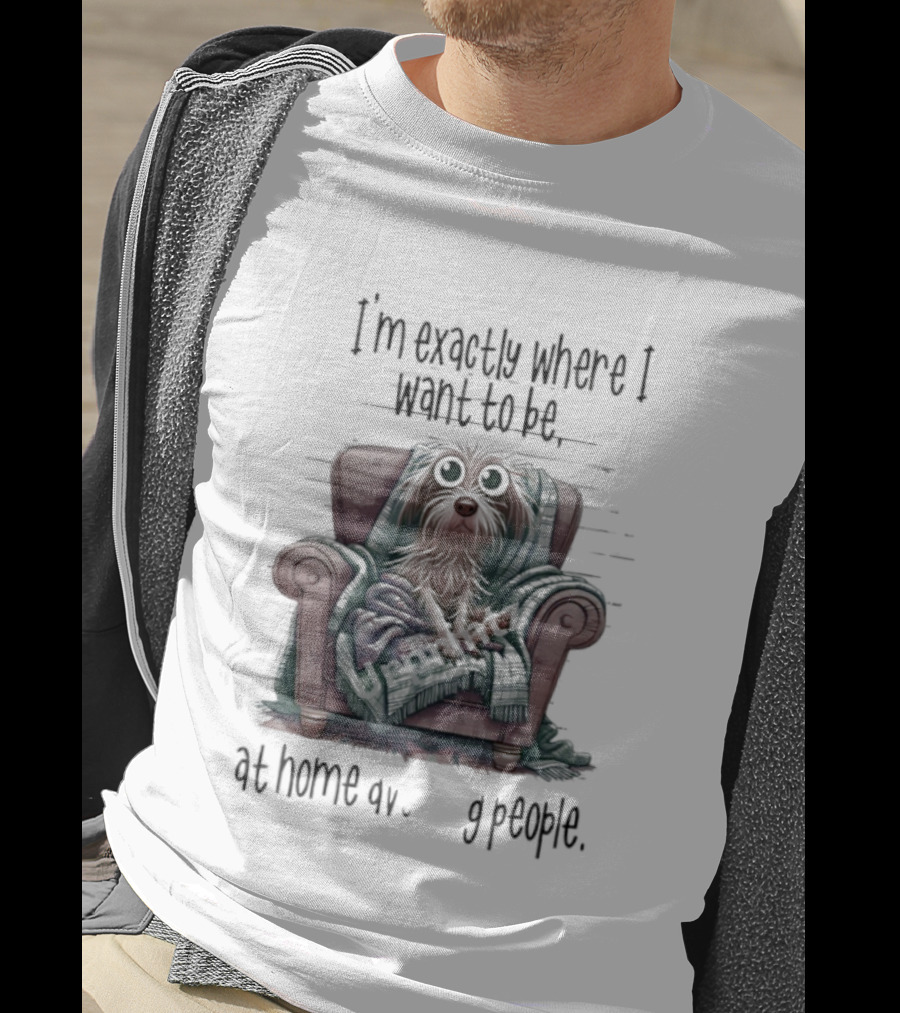 Dog In Chair Exactly Where I Want To Be At Home Avoiding People T-Shirt