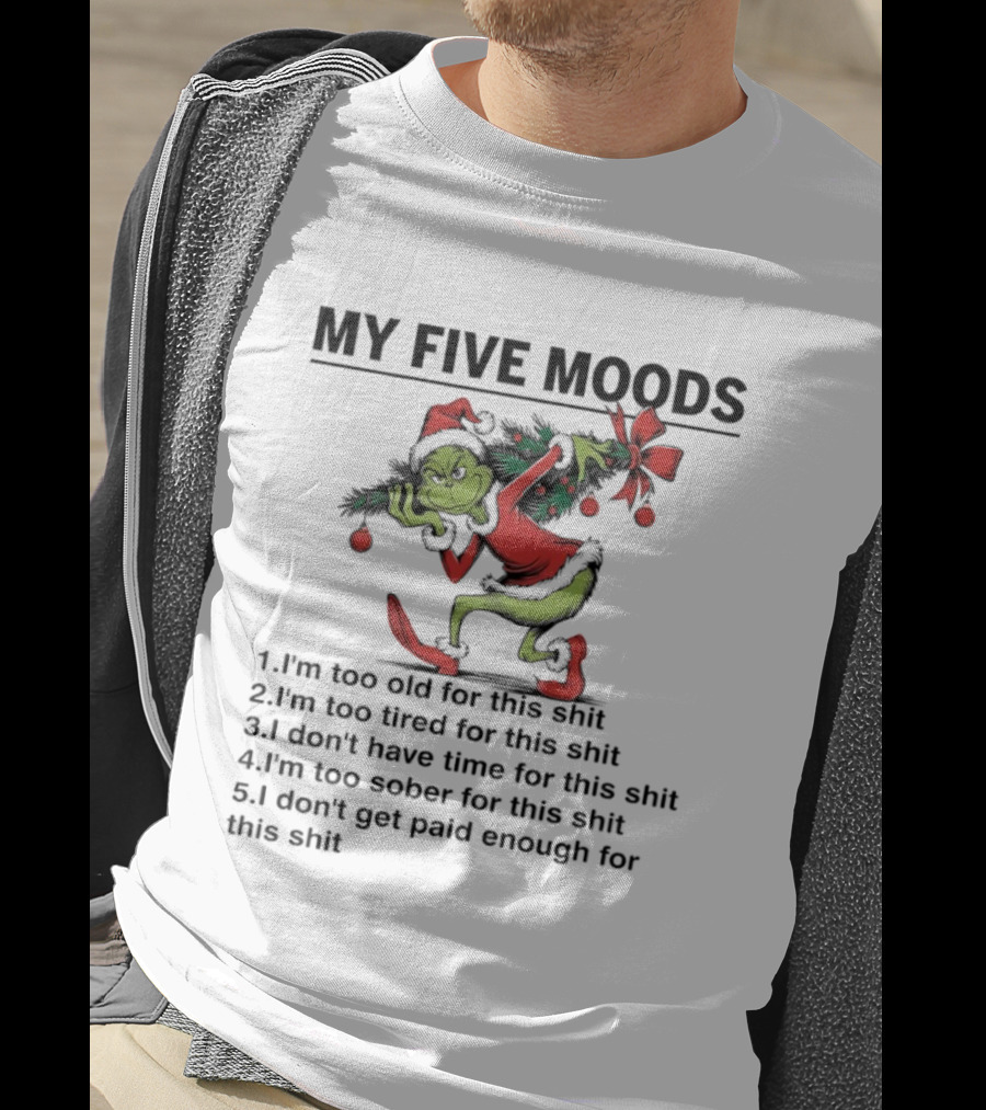 Grinch My Five Moods I'm Too Old Tired Don't Have Time Sober Don't Get Paid Enough T-Shirt