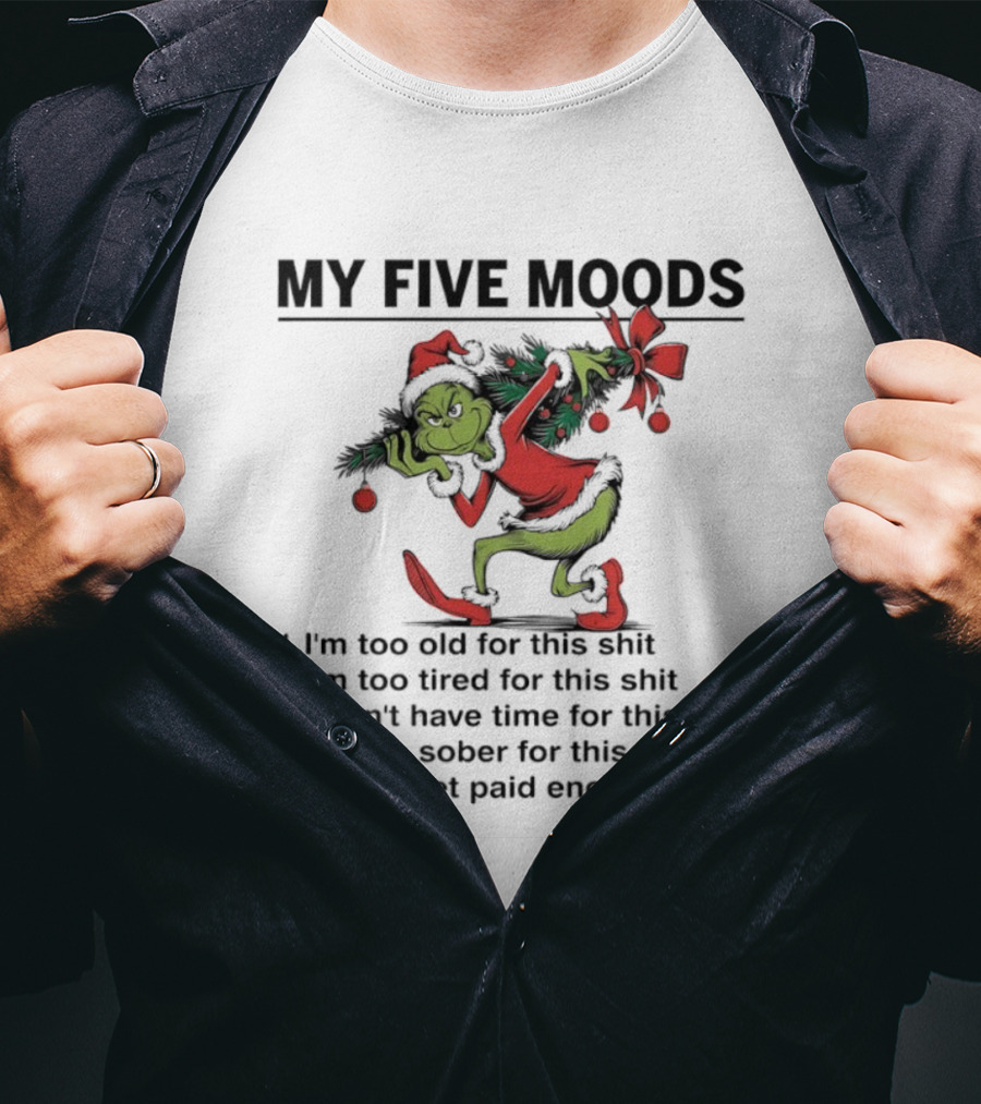 Grinch My Five Moods I'm Too Old Tired Don't Have Time Sober Don't Get Paid Enough T-Shirt