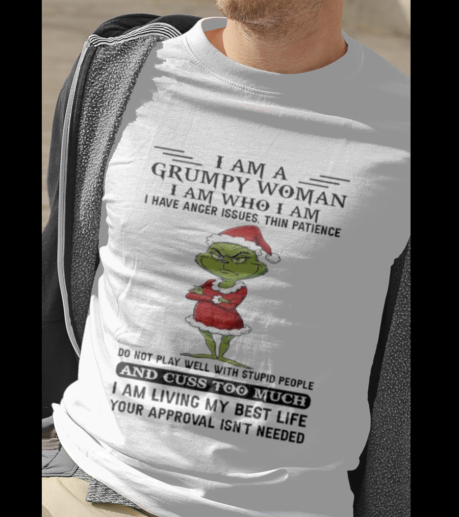 I Am A Grumpy Woman I Am Who I Am Living My Best Life Grinch Santa Suit Anger Issues Thin Patience Approval Isn't Needed T-Shirt