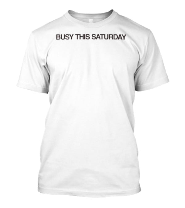 Busy This Saturday T-Shirt