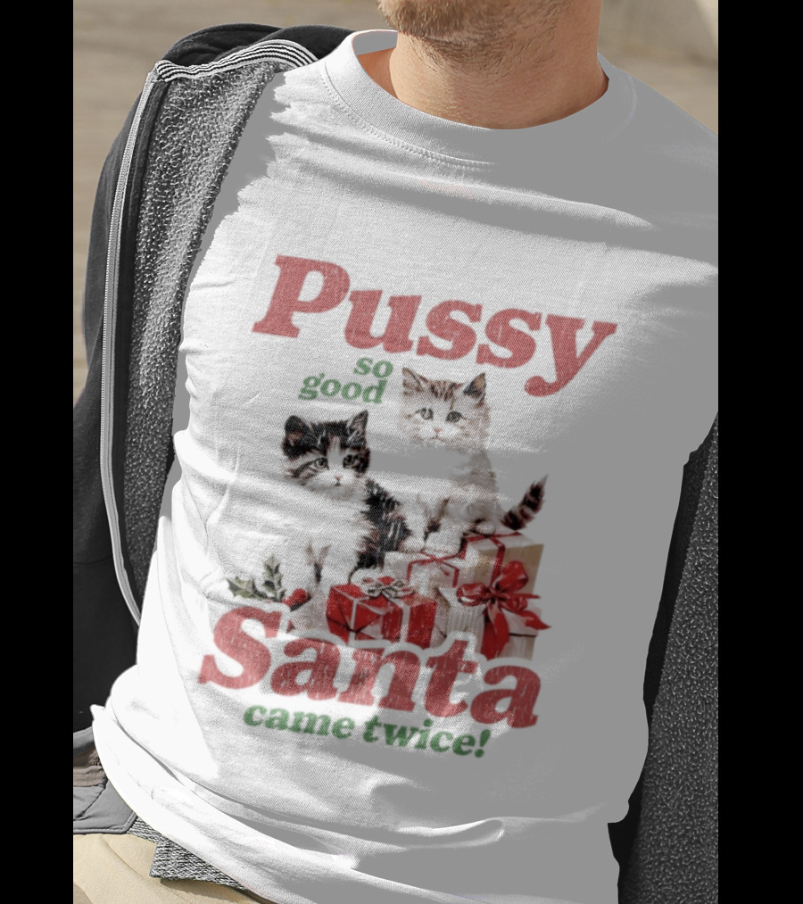 Pussy So Good Santa Came Twice Cats Presents T-Shirt