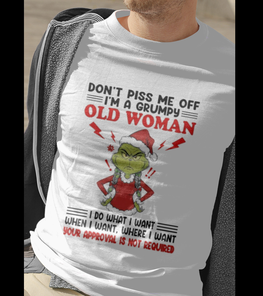 Grinch Christmas Don't Piss Me Off I'm A Grumpy Old Woman Your Approval Is Not Required T-Shirt