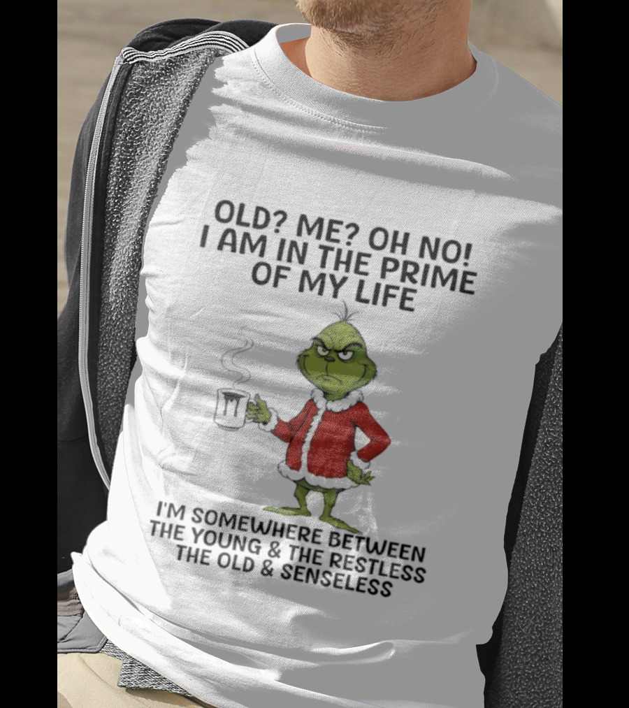 Grinch Old Me Oh No Prime Of My Life Somewhere Between Young Restless Old Senseless T-Shirt
