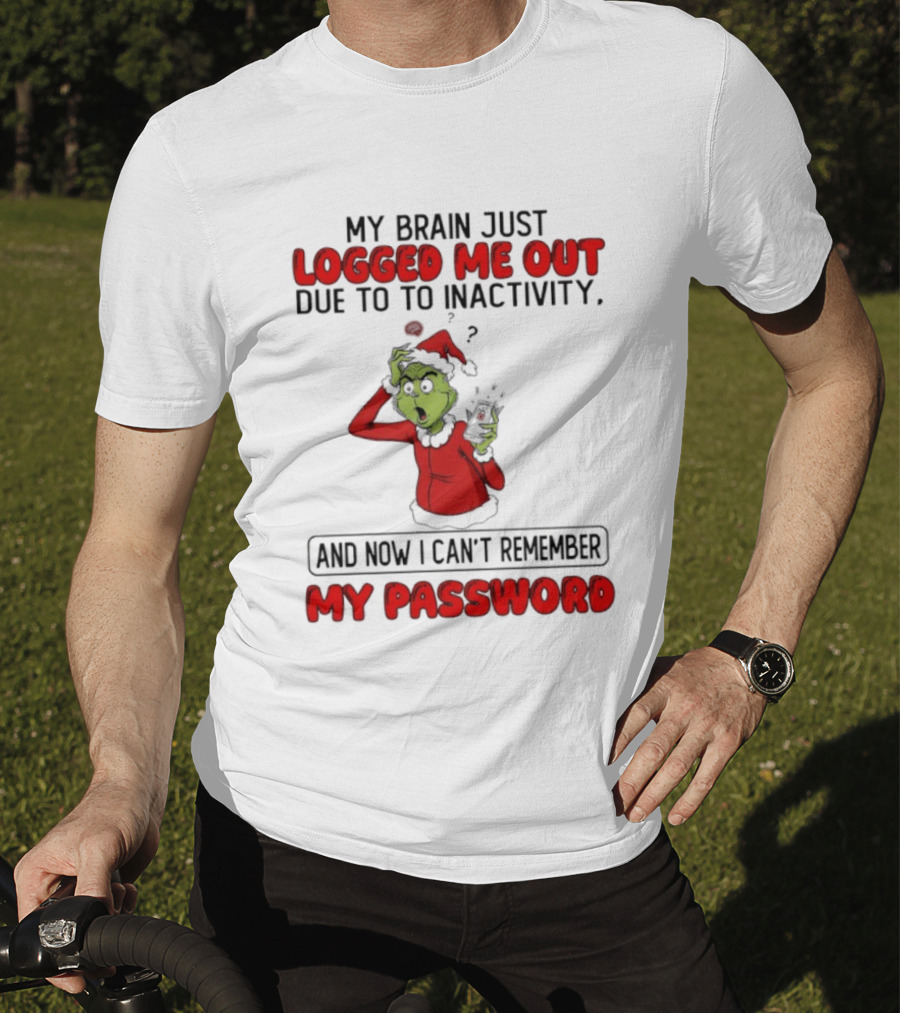 Grinch Logged Me Out Due To Inactivity Can't Remember My Password T-Shirt