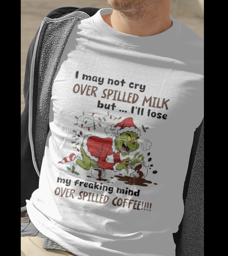 Grinch Santa Suit Lose Mind Over Spilled Coffee Christmas Quote T-Shirt