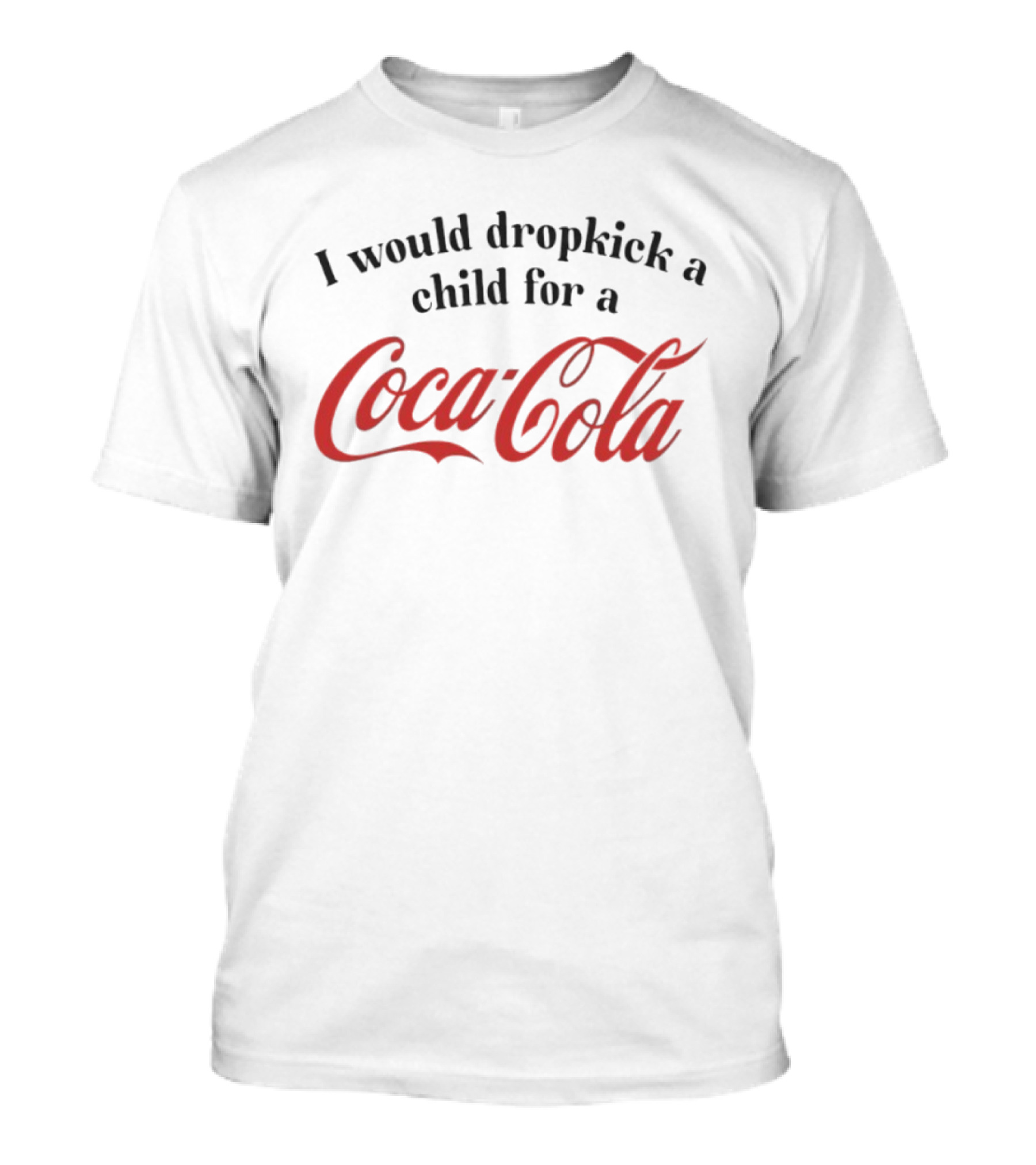 I Would Dropkick A Child For A Coca-Cola T-Shirt