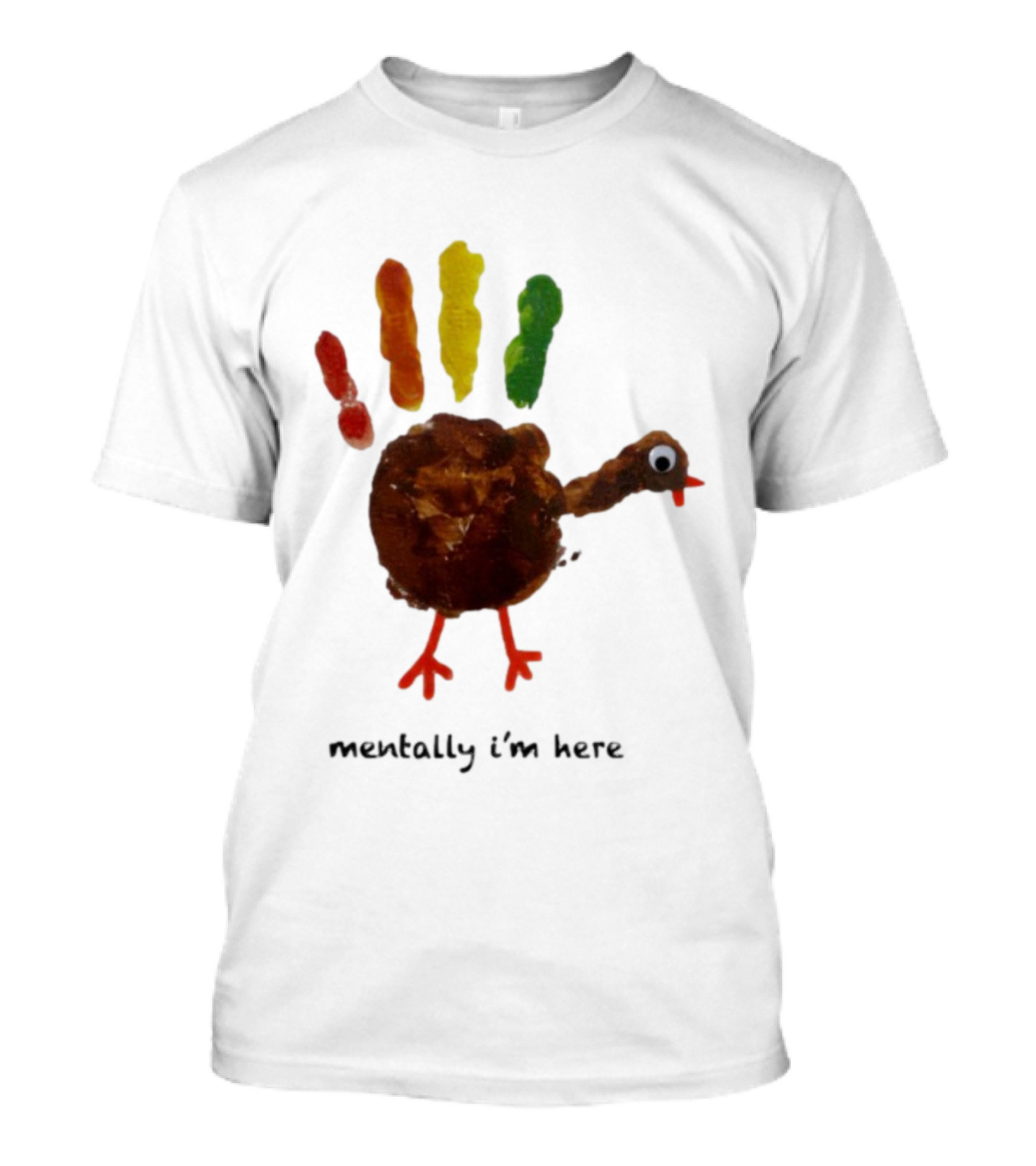 Thanksgiving Turkey Mentally I’m Here Handprint Design T-Shirt
