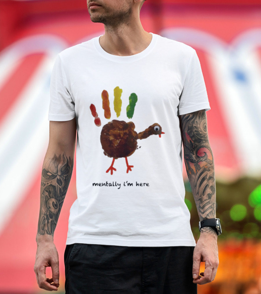 Thanksgiving Turkey Mentally I’m Here Handprint Design T-Shirt