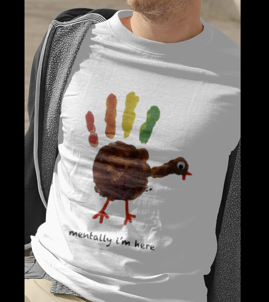 Thanksgiving Turkey Mentally I’m Here Handprint Design T-Shirt