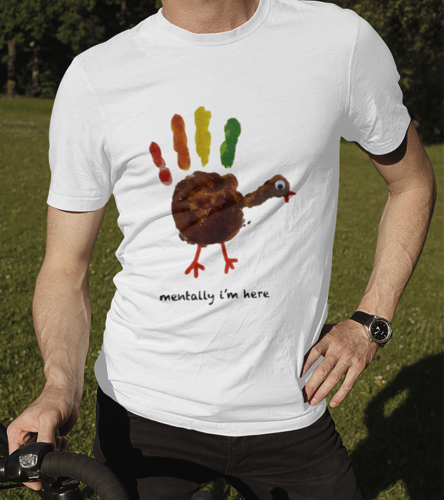 Thanksgiving Turkey Mentally I’m Here Handprint Design T-Shirt