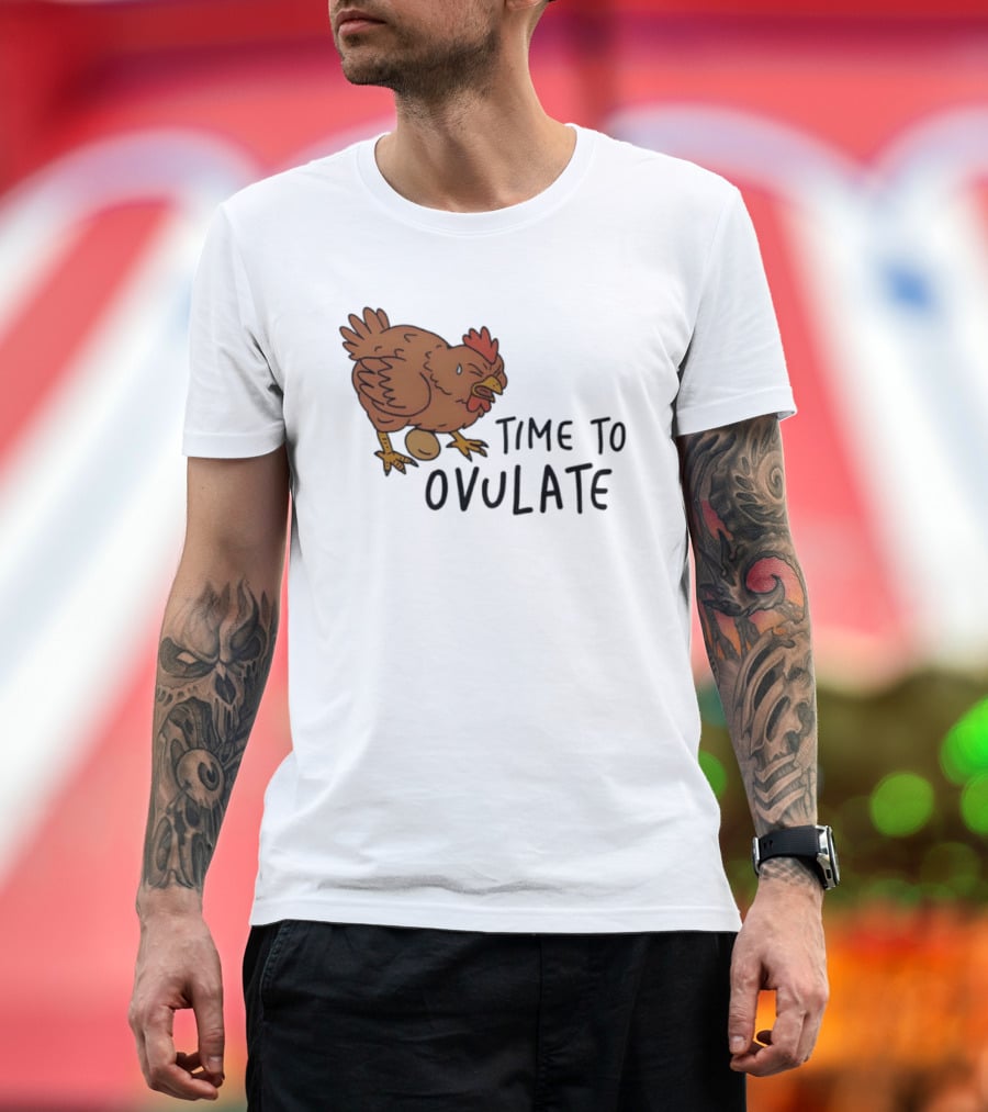 Time To Ovulate Chicken Humor With Egg T-Shirt