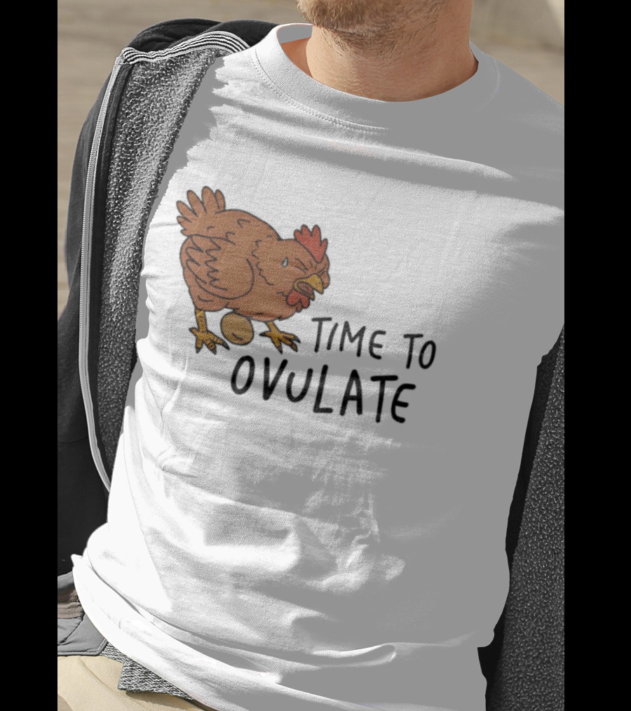 Time To Ovulate Chicken Humor With Egg T-Shirt