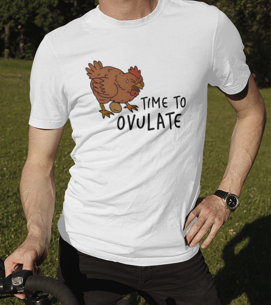 Time To Ovulate Chicken Humor With Egg T-Shirt