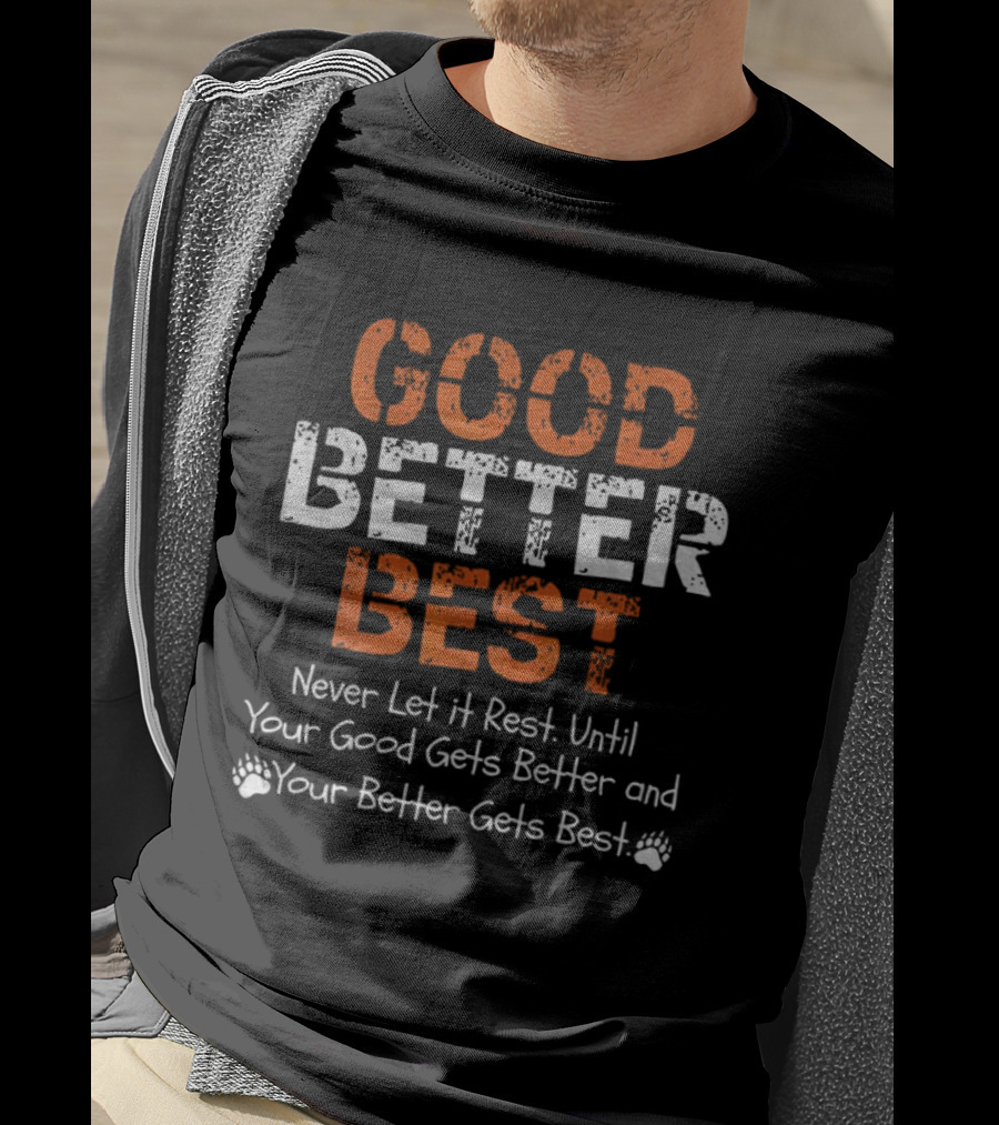 Chicago Bears Good Better Best Never Let It Rest Until Your Good Gets Better And Your Better Gets Best T-Shirt