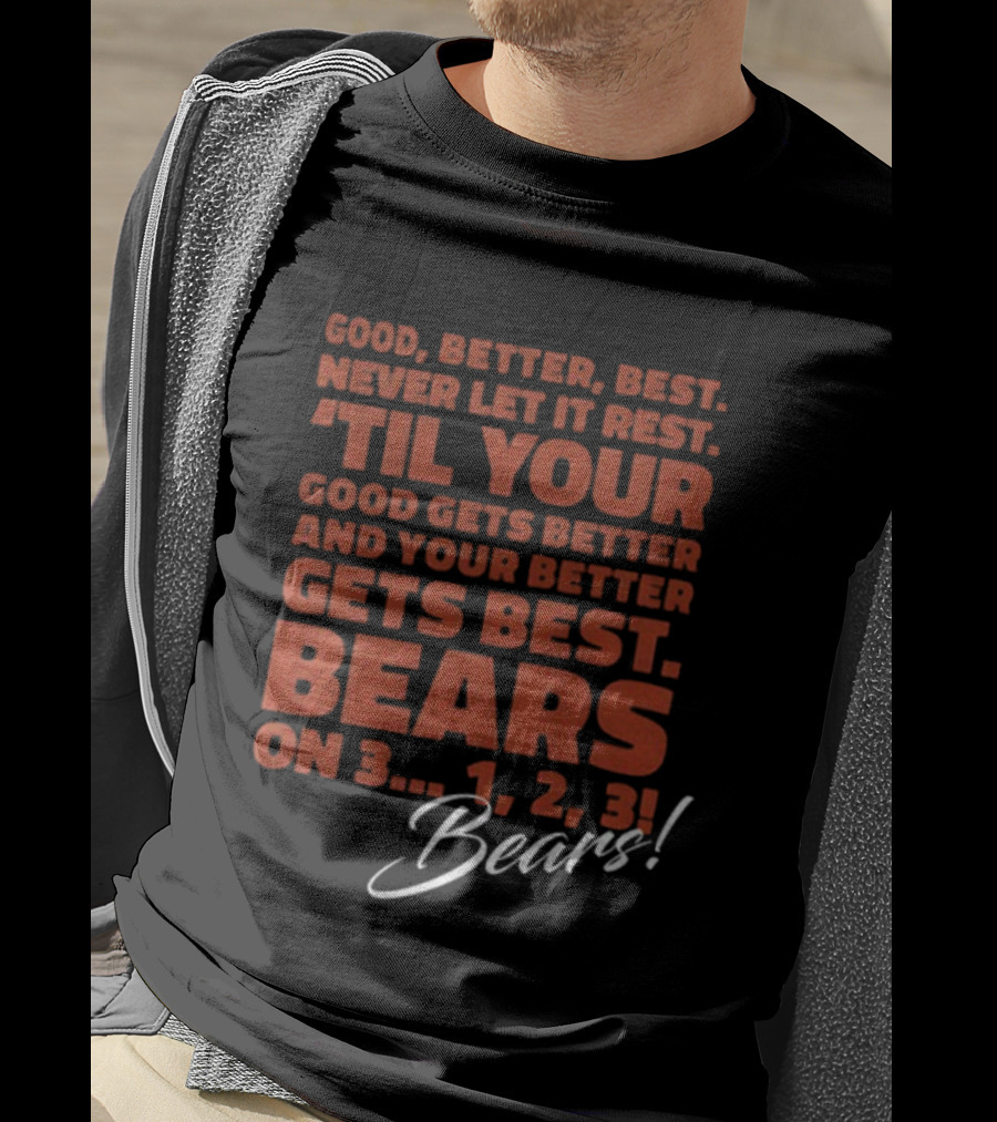 Chicago Bears NFL Good Better Best Never Let It Rest 'Til Your Good Gets Better Bears On 3 1 2 3 T-Shirt