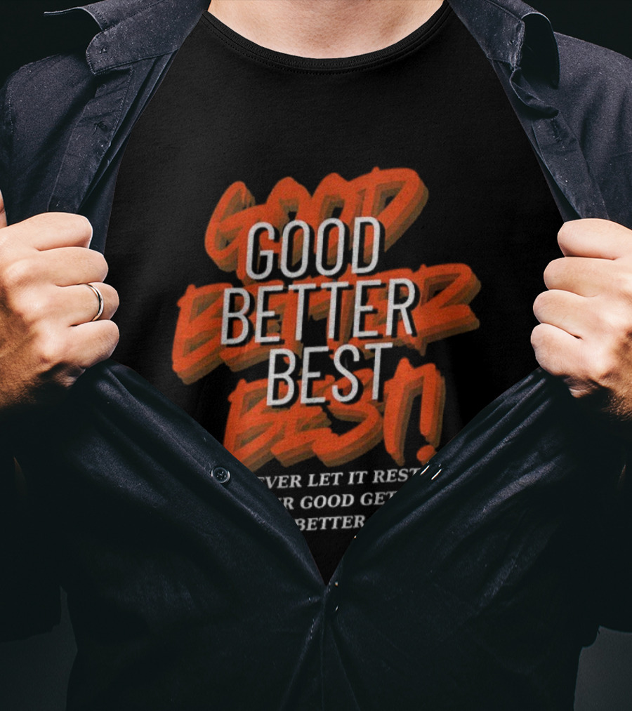Good Better Best Never Let It Rest Until Your Good Gets Better And Your Better Gets Best T-Shirt