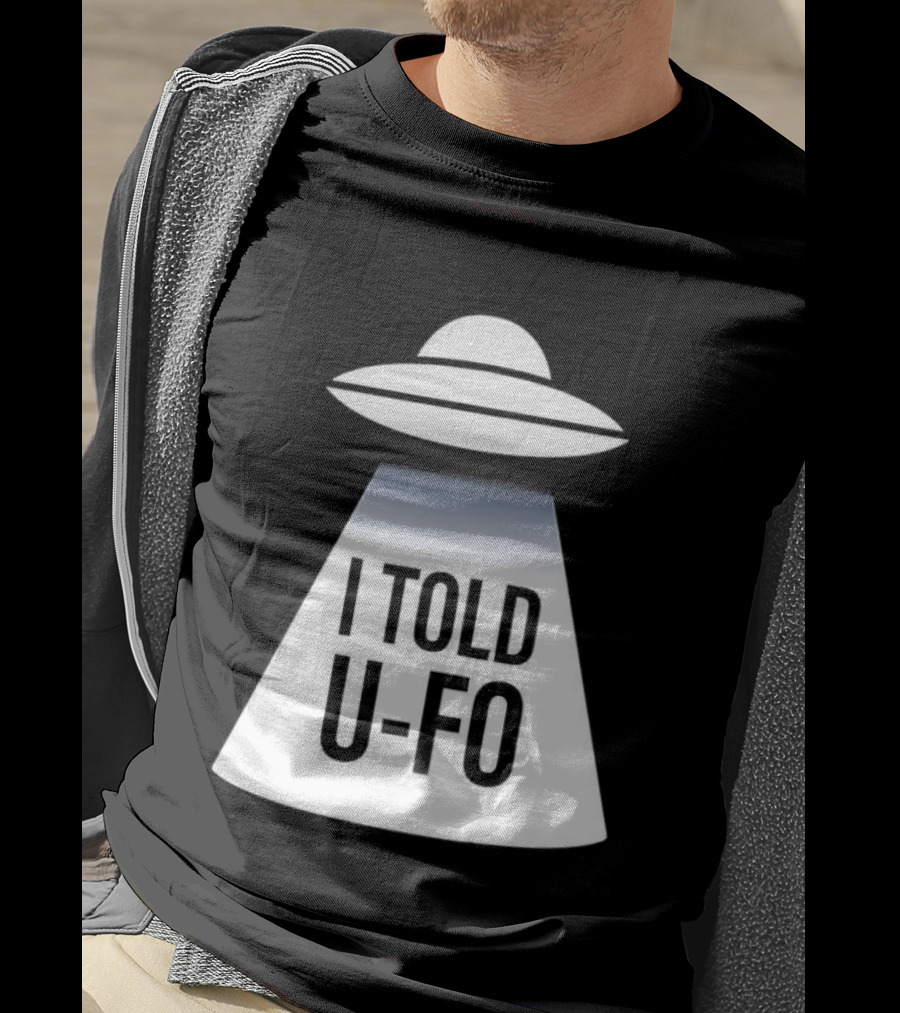 UFO Abduction Humor UFO I Told UFO T-Shirt