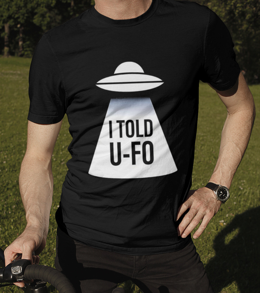 UFO Abduction Humor UFO I Told UFO T-Shirt
