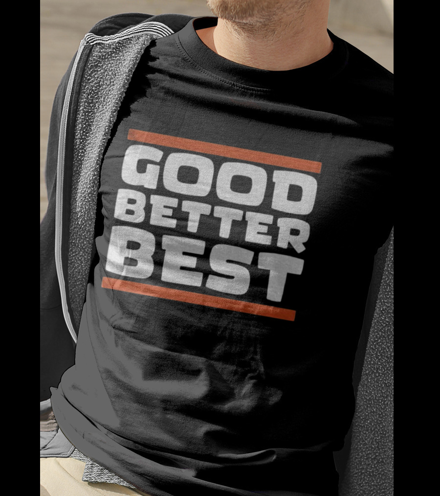 Good Better Best Inspirational Quote Positive Mindset Chicago Bears NFL T-Shirt